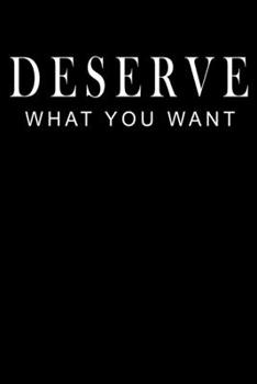 Paperback Deserve What You Want: Inspirational Motivational Journal Notebook for Creative Writers or Personal Use, 120 lined pages, Size 6"x 9" - Great Book