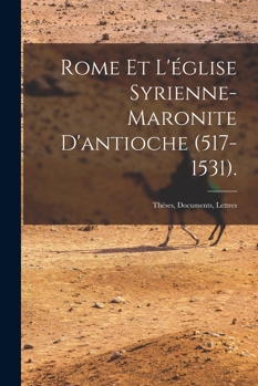 Paperback Rome et l'église Syrienne-Maronite D'antioche (517-1531). : Théses, Documents, Lettres [Syriac] Book
