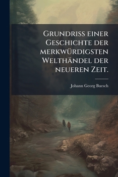 Grundriss Einer Geschichte der Merkwürdigsten Welthändel der Neueren Zeit...