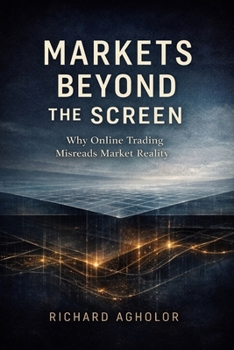Markets Beyond the Screen: Why Online Trading Misreads Market Reality
