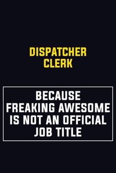 Paperback Dispatcher clerk Because Freaking Awesome Is Not An Official Job Title: Motivational Career Pride Quote 6x9 Blank Lined Job Inspirational Notebook Jou Book