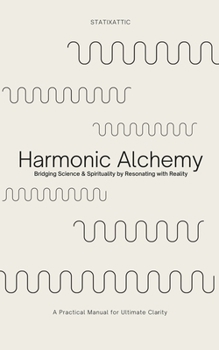 Paperback Harmonic Alchemy: Bridging Spirituality & Science by Resonating with Reality & Reason Book