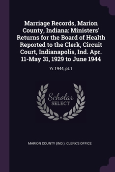 Paperback Marriage Records, Marion County, Indiana: Ministers' Returns for the Board of Health Reported to the Clerk, Circuit Court, Indianapolis, Ind. Apr. 11- Book