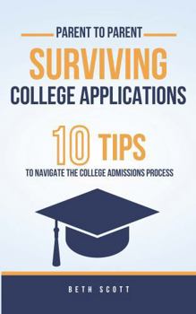 Paperback Surviving College Applications: 10 Tips To Navigate The College Admissions Process (Parent to Parent) Book