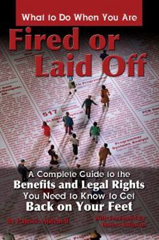 Paperback What to Do When You Are Fired or Laid Off: A Complete Guide to the Benefits and Legal Rights You Need to Know to Get Back on Your Feet Book