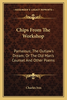 Paperback Chips From The Workshop: Parnassus; The Outlaw's Dream; Or The Old Man's Counsel And Other Poems Book