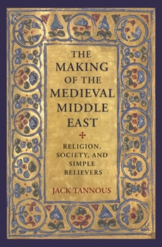 Hardcover The Making of the Medieval Middle East: Religion, Society, and Simple Believers Book