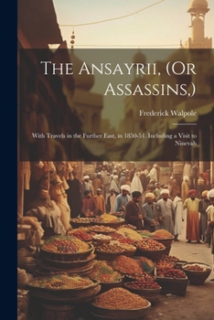 Paperback The Ansayrii, (Or Assassins, ): With Travels in the Further East, in 1850-51. Including a Visit to Ninevah Book