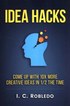 Paperback Idea Hacks: Come up with 10X More Creative Ideas in 1/2 the Time Book