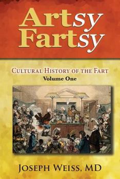 Paperback Artsy Fartsy: Cultural History of the Fart, Volume One Book
