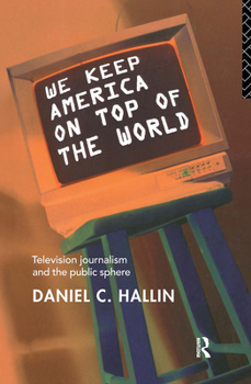 Paperback We Keep America on Top of the World: Television Journalism and the Public Sphere Book