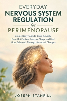 Everyday Nervous System Regulation for Perimenopause: Simple Daily Tools to Calm Anxiety, Ease Hot Flashes, Improve Sleep, and Feel More Balanced Through Hormonal Changes