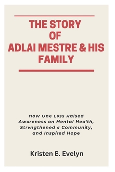 Paperback The Story of Adlai Mestre & His Family: How One Loss Raised Awareness on Mental Health, Strengthened a Community, and Inspired Hope Book