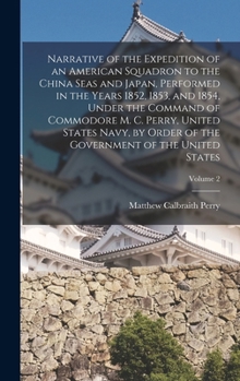 Hardcover Narrative of the Expedition of an American Squadron to the China Seas and Japan, Performed in the Years 1852, 1853, and 1854, Under the Command of Com Book