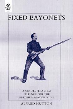 Paperback Fixed Bayonets - A Complete System of Fence for the British Magazine Rifle. Book