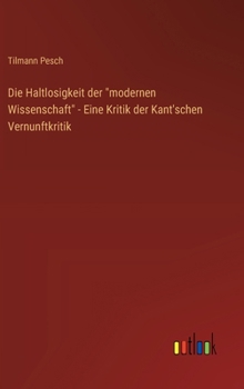 Hardcover Die Haltlosigkeit der "modernen Wissenschaft" - Eine Kritik der Kant'schen Vernunftkritik [German] Book