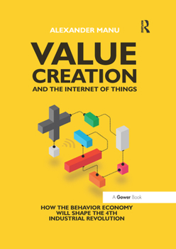 Paperback Value Creation and the Internet of Things: How the Behavior Economy Will Shape the 4th Industrial Revolution Book