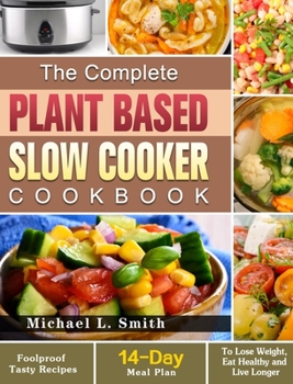 Hardcover The Complete Plant Based Slow Cooker Cookbook: Foolproof Tasty Recipes with 14-Day Meal Plan to Lose Weight, Eat Healthy and Live Longer Book