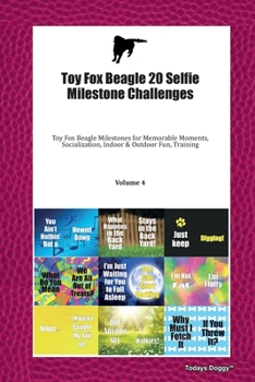 Toy Fox Beagle 20 Selfie Milestone Challenges: Toy Fox Beagle Milestones for Memorable Moments, Socialization, Indoor & Outdoor Fun, Training Volume 4