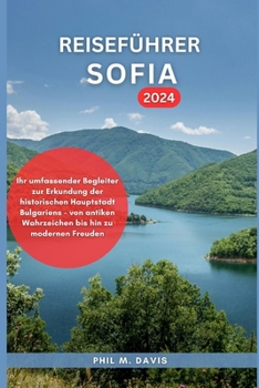 REISEFÜHRER SOFIA 2024: Ihr umfassender Begleiter zur Erkundung der historischen Hauptstadt Bulgariens – von antiken Wahrzeichen bis hin zu modernen Freuden (German Edition)