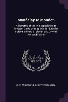 Paperback Mandalay to Momien: A Narrative of the two Expeditions to Western China of 1868 and 1875, Under Colonel Edward B. Sladen and Colonel Horac Book