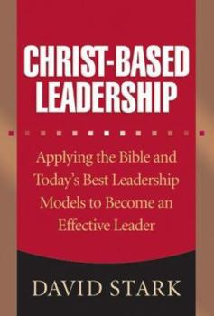 Hardcover Christ-Based Leadership: Applying the Bible and Today's Best Leadership Models to Become an Effective Leader Book