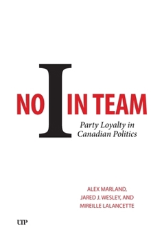 Hardcover No I in Team: Party Loyalty in Canadian Politics Book
