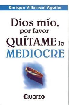 Dios mio, por favor quitame lo mediocre