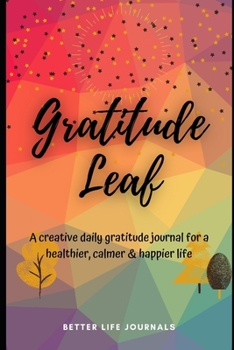 Paperback Gratitude Leaf: A Daily Creative Gratitude Journal For a Healthier, Calmer & Happier Life Book