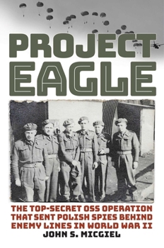 Hardcover Project Eagle: The Top-Secret OSS Operation That Sent Polish Spies Behind Enemy Lines in World War II Book