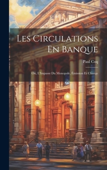 Hardcover Les Circulations En Banque: Ou, L'Impasse Du Monopole, Émission Et Change Book