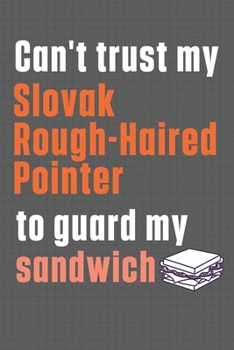 Paperback Can't trust my Slovak Rough-Haired Pointer to guard my sandwich: For Slovak Rough-Haired Pointer Dog Breed Fans Book