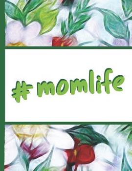 Flower Bloom: Mom Life Hashtag Momlife Colorful Flowers Beautiful Foral Composition Notebook College Students Wide Ruled Line Paper 8.5x11 Inspirational Gifts for Woman Nature Lovers Gentle Spirits