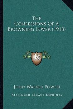 Paperback The Confessions Of A Browning Lover (1918) Book