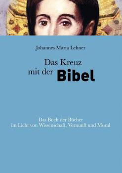 Paperback Das Kreuz mit der Bibel: Das Buch der Bücher im Licht von Wissenschaft, Vernunft und Moral [German] Book