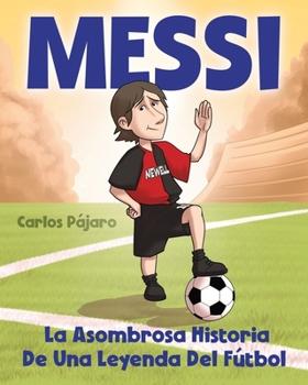 Messi: La asombrosa historia de una leyenda del fútbol (El Libro Para Niños) (Spanish Edition)