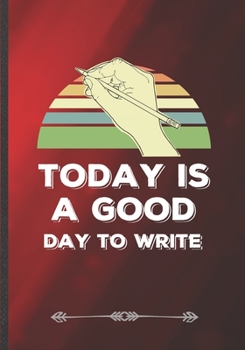 Today Is a Good Day to Write: Author Writer Funny Lined Notebook Journal For Literature Lover, Unique Special Inspirational Saying Birthday Gift Practical B5 7x10 110 Pages