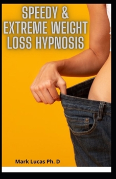 Paperback Speedy & Extreme Weight Loss Hypnosis: The Complete Guide to Fat Burning, Calorie Blast, 12 Weeks to Eat Healthy And Love Your body Book