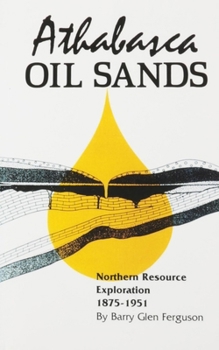 Paperback Athabasca Oil Sands: Northern Resource Exploration, 1875-1951 Book