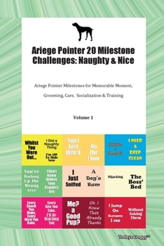 Ariege Pointer 20 Milestone Challenges: Naughty & Nice Ariege Pointer Milestones for Memorable Moment, Grooming, Care, Socialization & Training Volume 1
