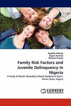 Family Risk Factors and Juvenile Delinquency in Nigeria: A Study of Senior Secondary School Students in Ilorin, Kwara State, Nigeria