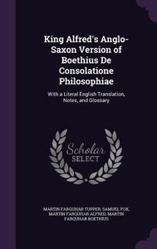 Hardcover King Alfred's Anglo-Saxon Version of Boethius De Consolatione Philosophiae: With a Literal English Translation, Notes, and Glossary Book