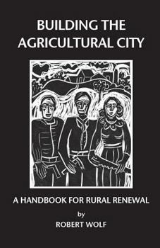 Paperback Building the Agricultural City: A Handbook for Rural Renewal Book