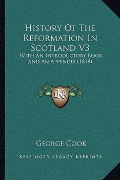Paperback History Of The Reformation In Scotland V3: With An Introductory Book And An Appendix (1819) Book