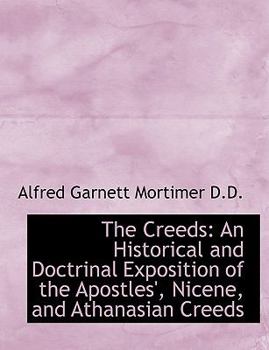 The Creeds : An Historical and Doctrinal Exposition of the Apostles', Nicene, and Athanasian Creeds