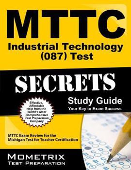 MTTC Industrial Technology (087) Test Secrets Study Guide: MTTC Exam Review for the Michigan Test for Teacher Certification