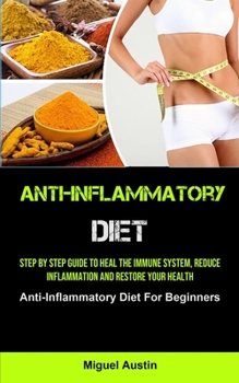 Paperback Anti-Inflammatory Diet: Step By Step Guide To Heal The Immune System, Reduce Inflammation And Restore Your Health (Anti-Inflammatory Diet For Beginner Book