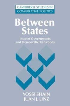 Between States: Interim Governments in Democratic Transitions - Book  of the Cambridge Studies in Comparative Politics