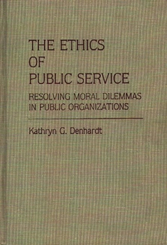 Hardcover The Ethics of Public Service: Resolving Moral Dilemmas in Public Organizations Book