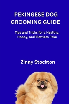 PEKINGESE DOG GROOMING GUIDE: Tips and Tricks for a Healthy, Happy, and Flawless Peke